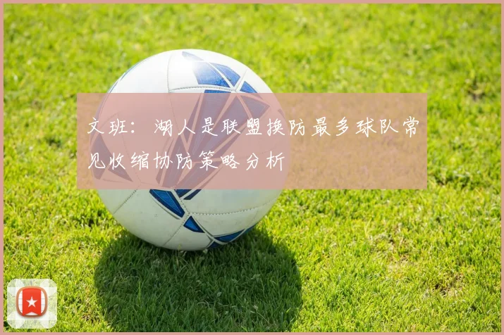 文班：湖人是联盟换防最多球队常见收缩协防策略分析